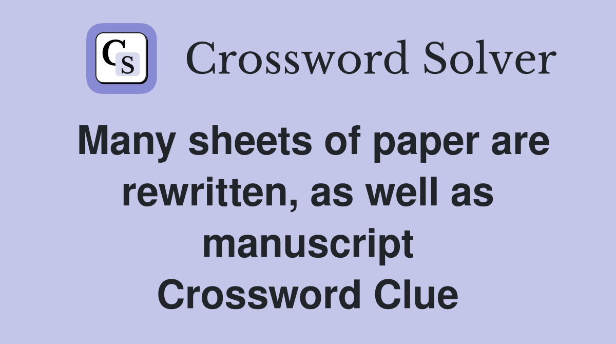 Many sheets of paper are rewritten, as well as manuscript Crossword Clue