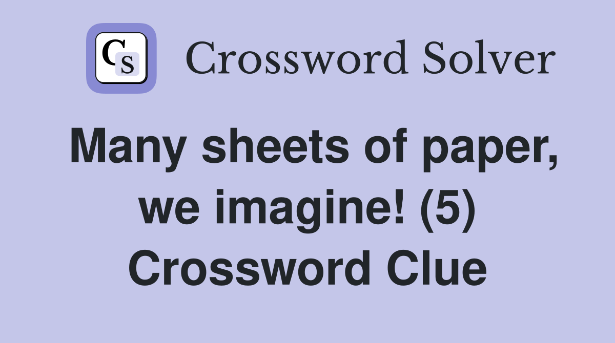 Many sheets of paper, we imagine! (5) Crossword Clue