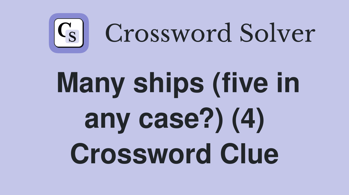 Many ships (five in any case?) (4) Crossword Clue