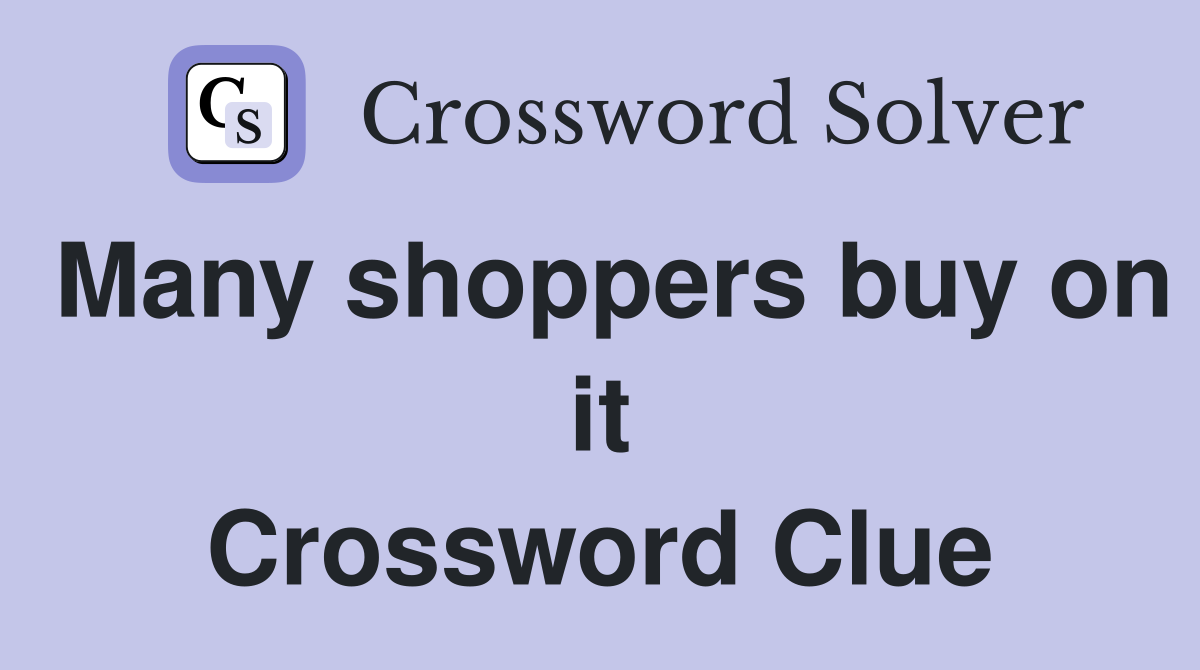 Many shoppers buy on it Crossword Clue