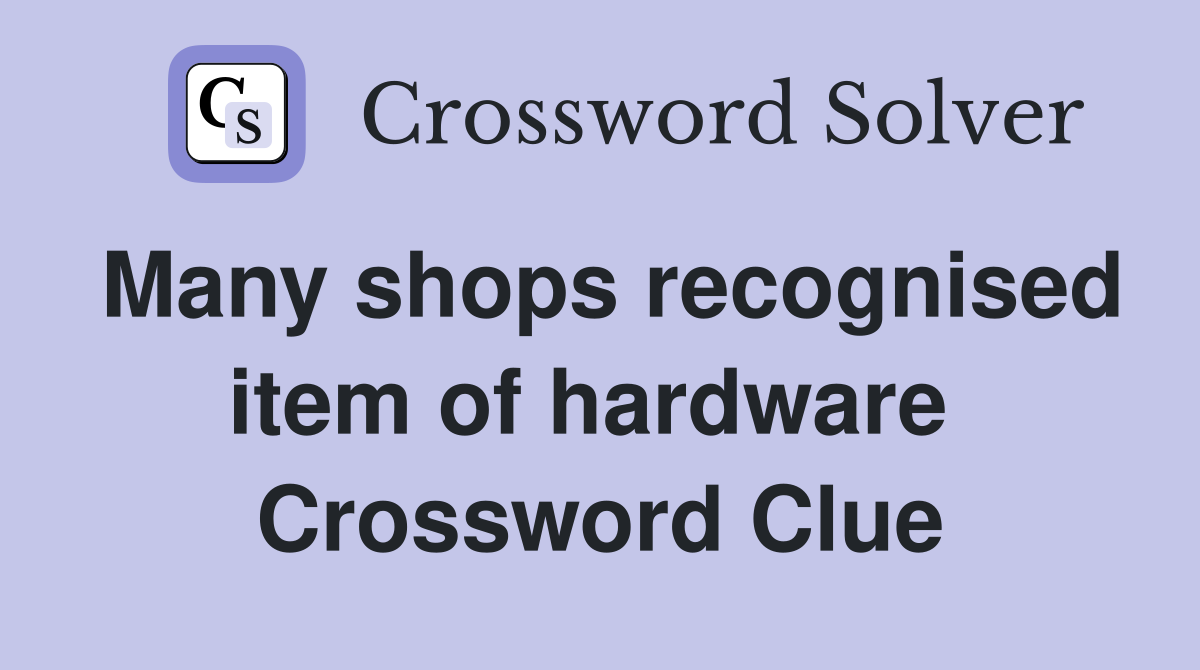 Many shops recognised item of hardware  Crossword Clue