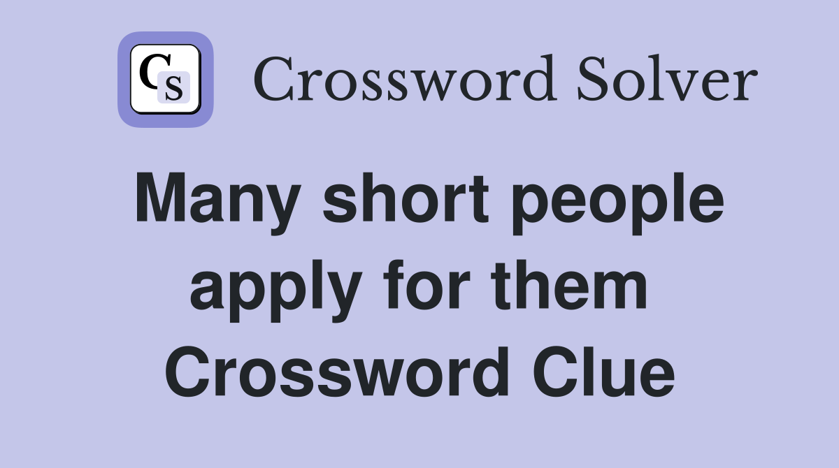 Many short people apply for them Crossword Clue
