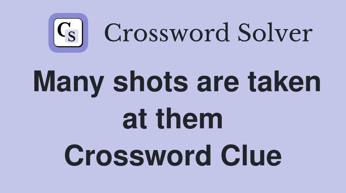 Many shots are taken at them Crossword Clue