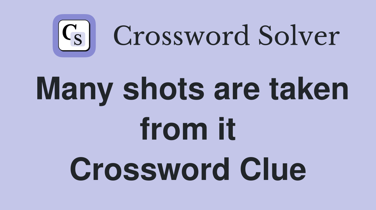 Many shots are taken from it Crossword Clue
