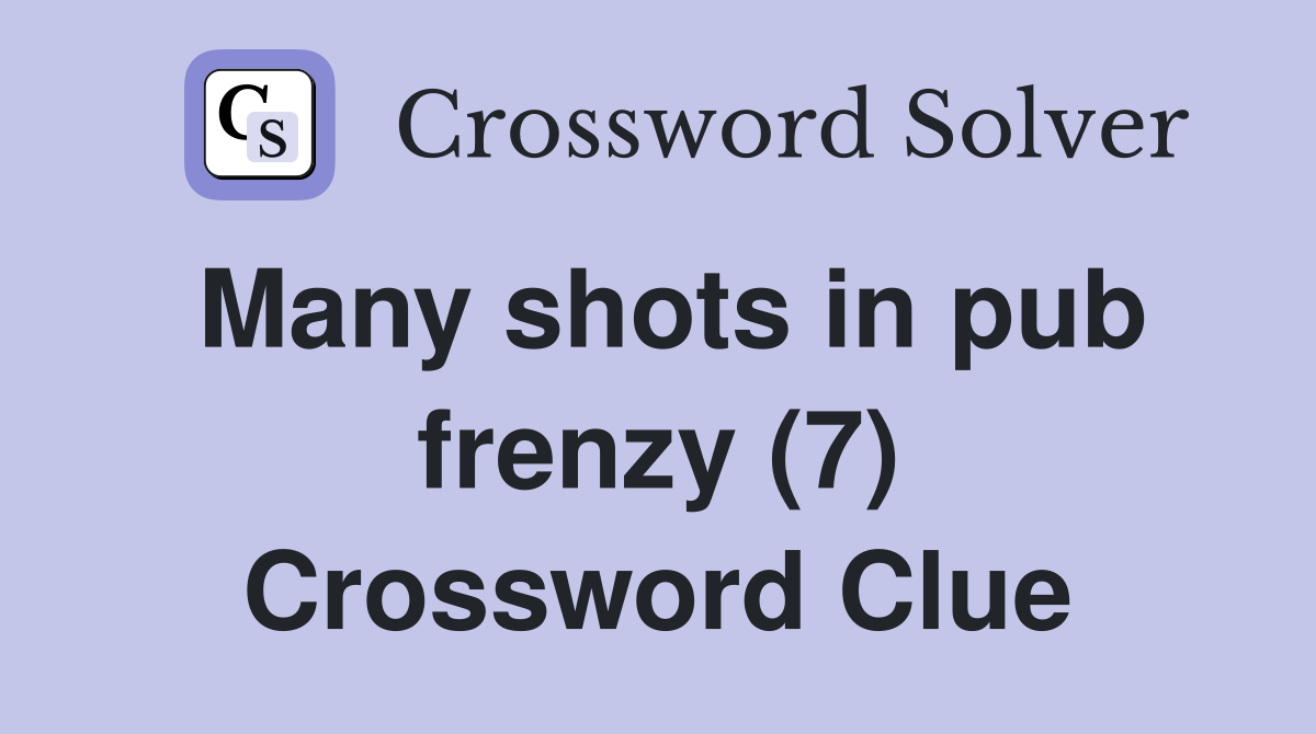Many shots in pub frenzy (7) Crossword Clue