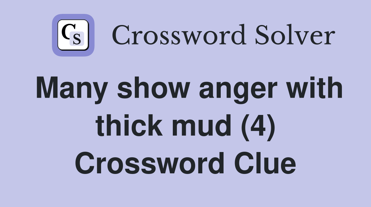 Many show anger with thick mud (4) Crossword Clue