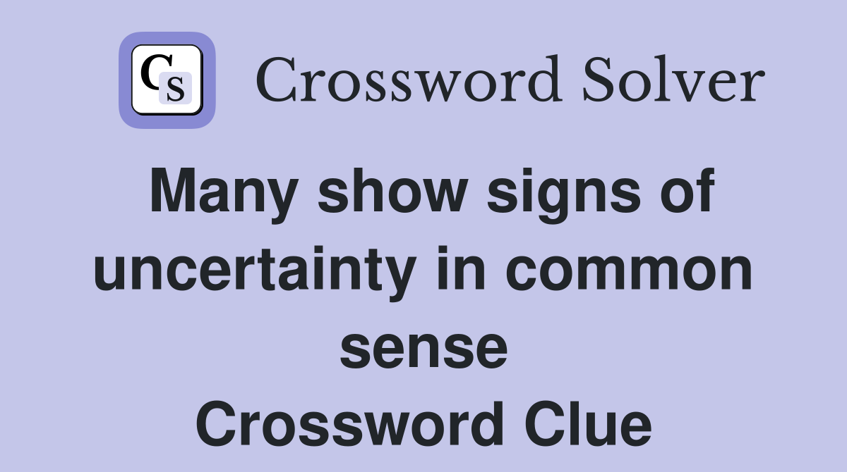 Many show signs of uncertainty in common sense Crossword Clue