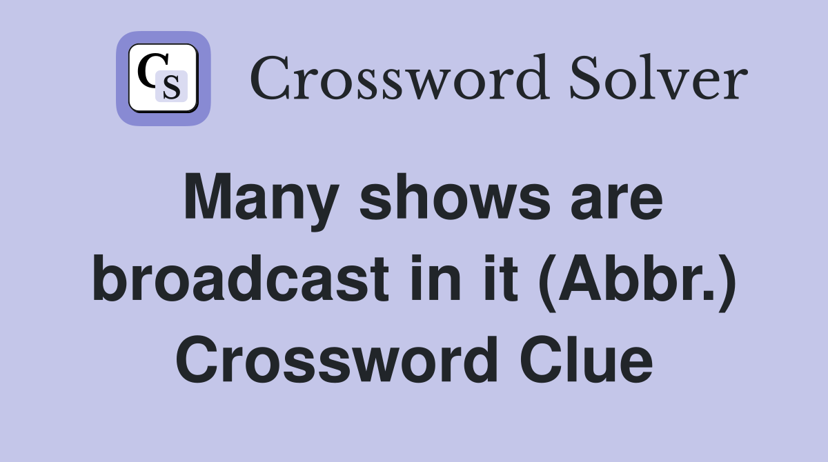 Many shows are broadcast in it (Abbr.) Crossword Clue