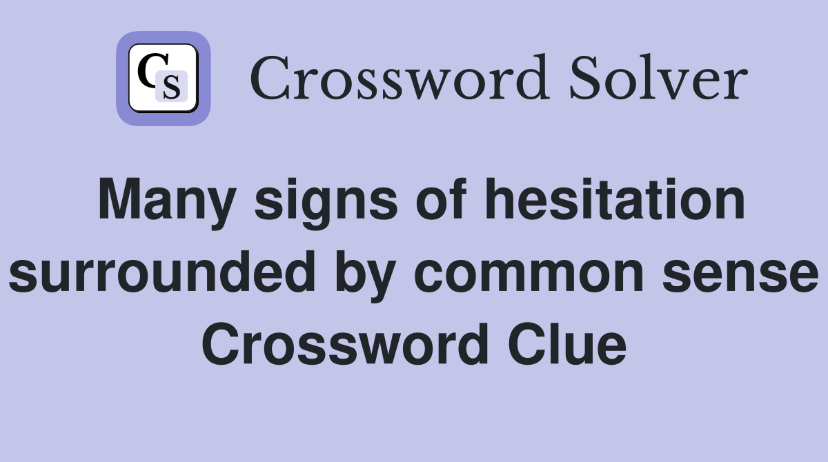 Many signs of hesitation surrounded by common sense Crossword Clue
