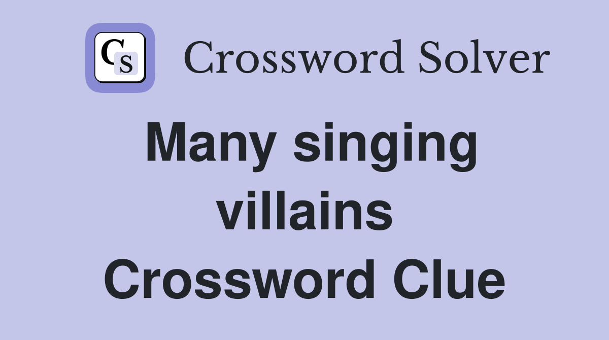 Many singing villains Crossword Clue