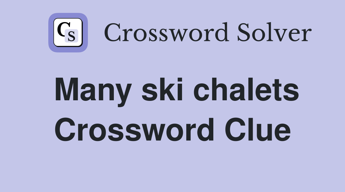 Many ski chalets Crossword Clue