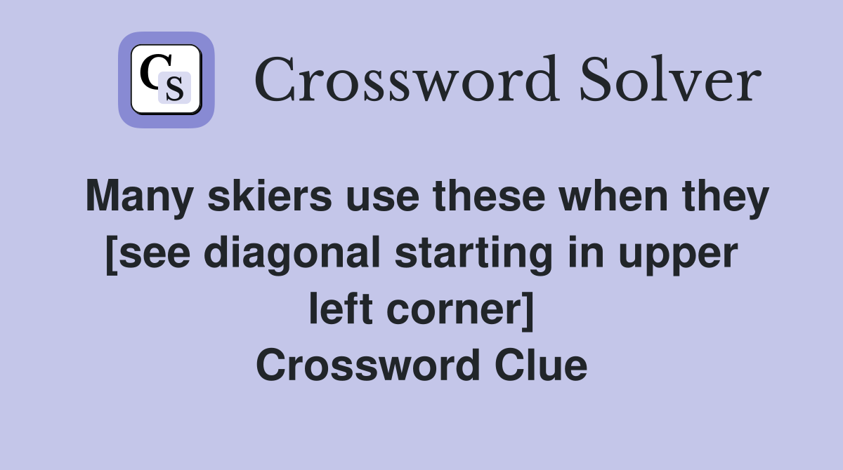 Many skiers use these when they [see diagonal starting in upper left corner] Crossword Clue