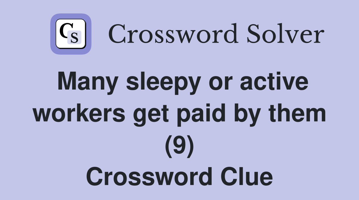 Many sleepy or active workers get paid by them (9) Crossword Clue