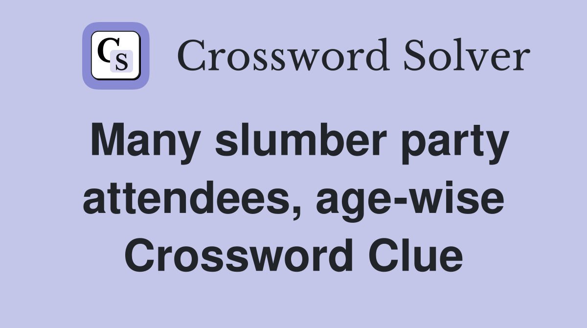Many slumber party attendees, age-wise Crossword Clue