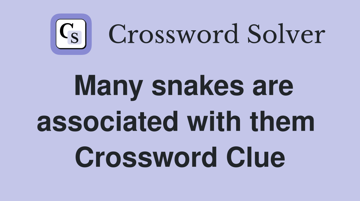 Many snakes are associated with them  Crossword Clue