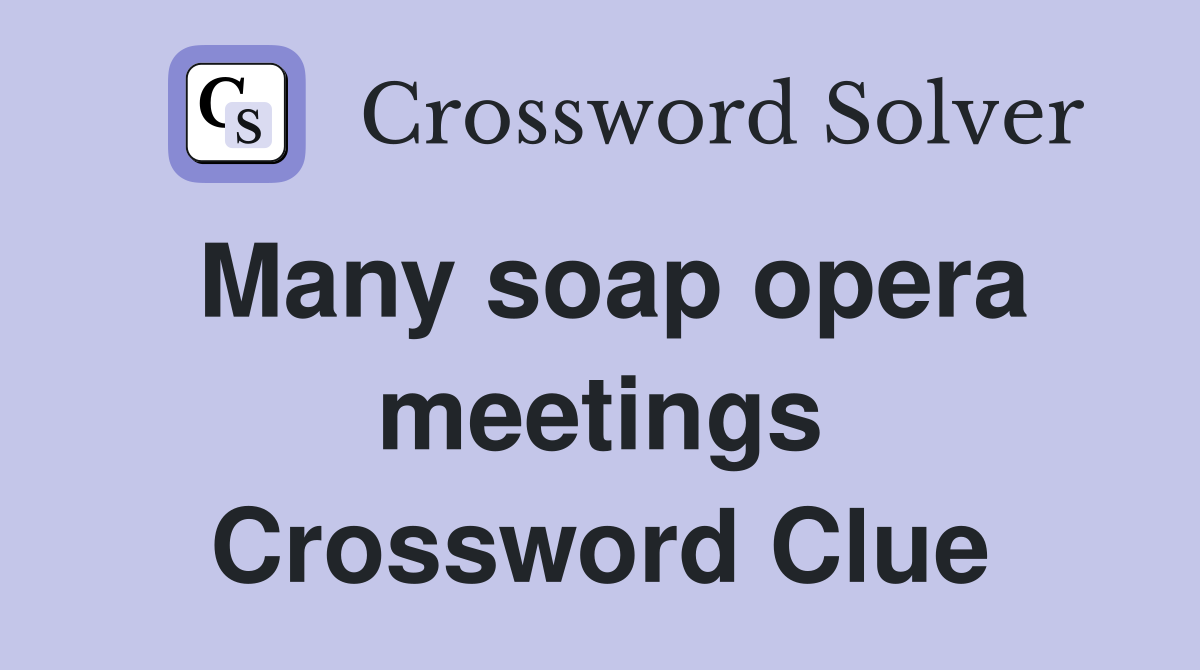 Many soap opera meetings Crossword Clue