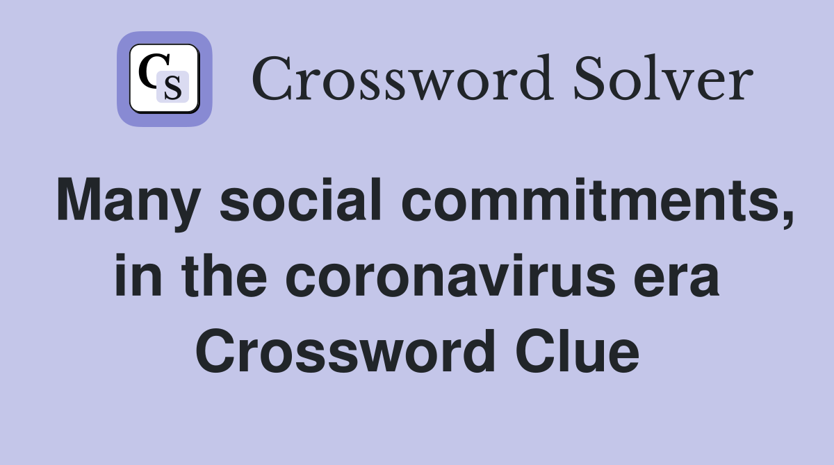 Many social commitments, in the coronavirus era Crossword Clue