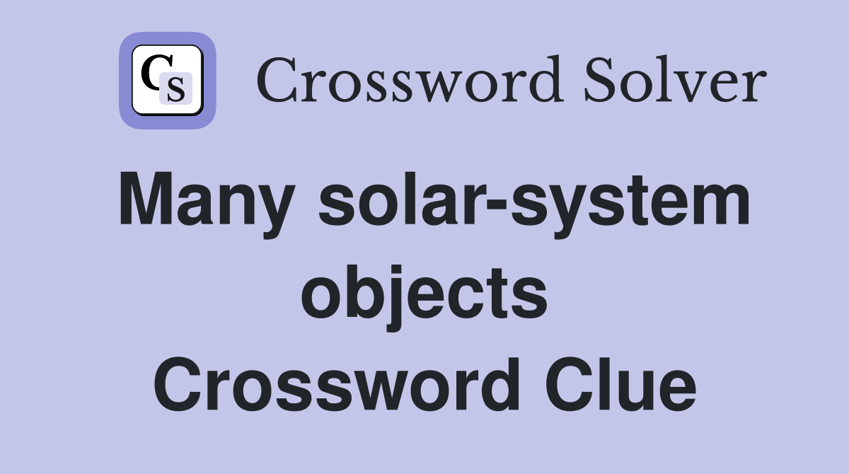 Many solar-system objects Crossword Clue