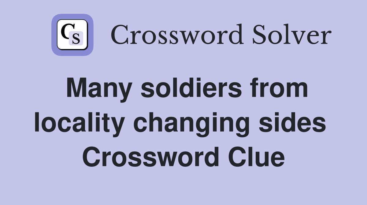 Many soldiers from locality changing sides  Crossword Clue