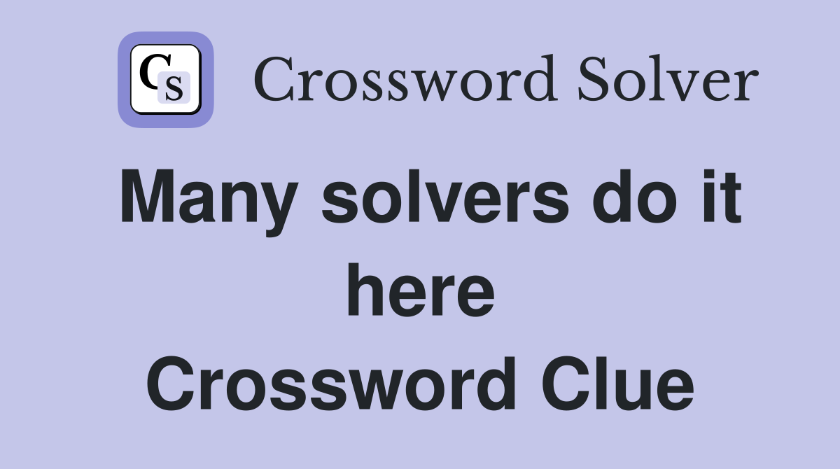 Many solvers do it here Crossword Clue