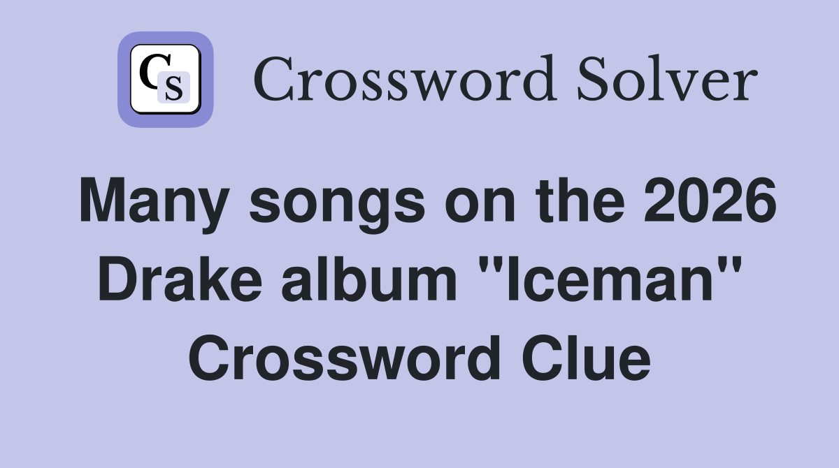 Many songs on the 2026 Drake album "Iceman" Crossword Clue
