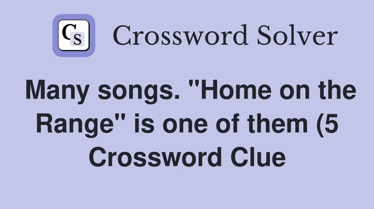 Many songs quot Home on the Range quot is one of them (5) Crossword Clue Many songs quot Home on the Range quot is one of them (5) Crossword Clue