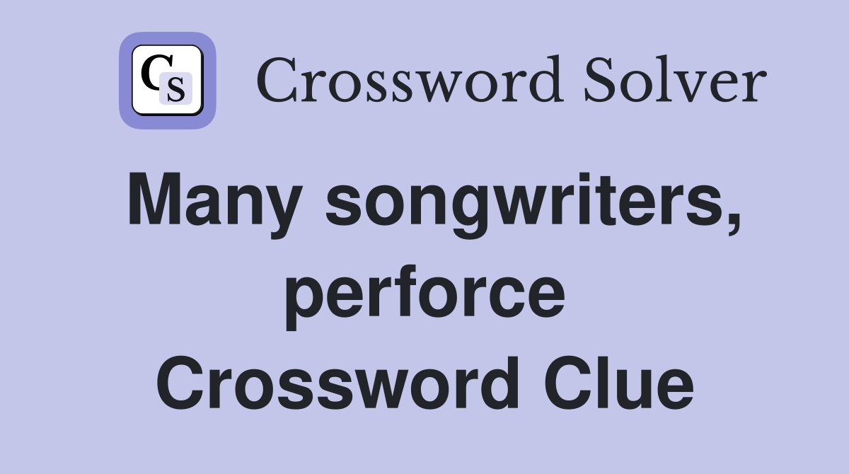 Many songwriters, perforce Crossword Clue