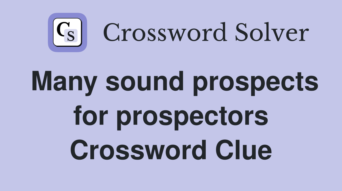 Many sound prospects for prospectors Crossword Clue