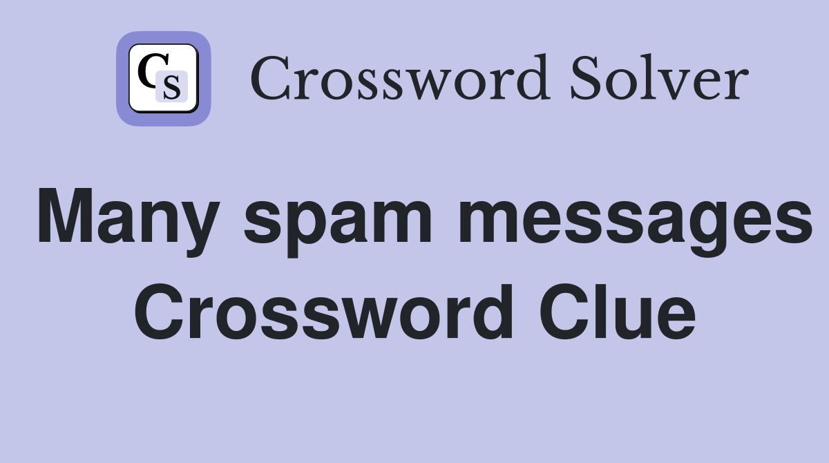 Many spam messages Crossword Clue