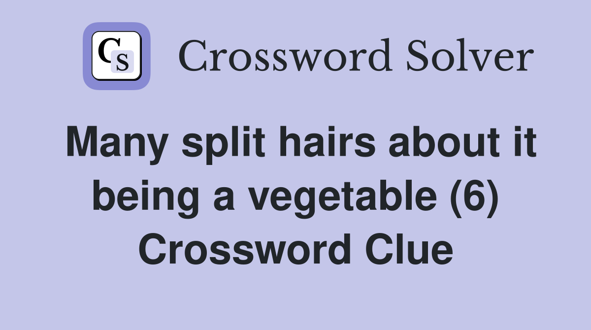 Many split hairs about it being a vegetable (6) Crossword Clue