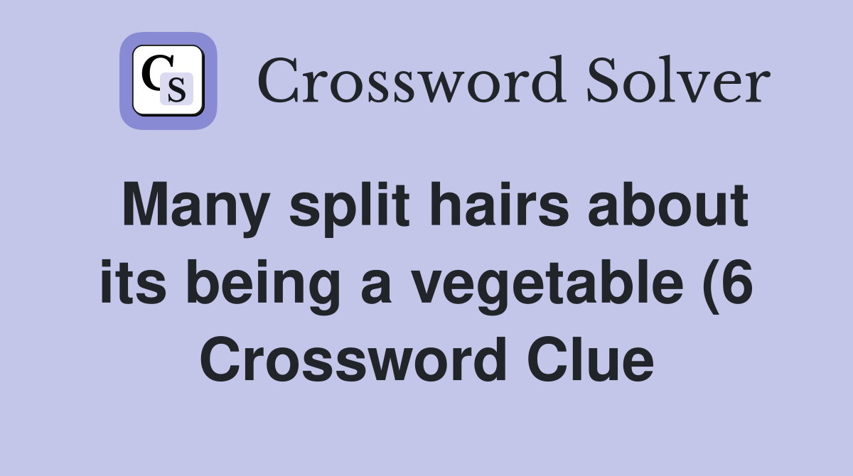 Many split hairs about its being a vegetable (6) Crossword Clue Many split hairs about its being a vegetable (6) Crossword Clue