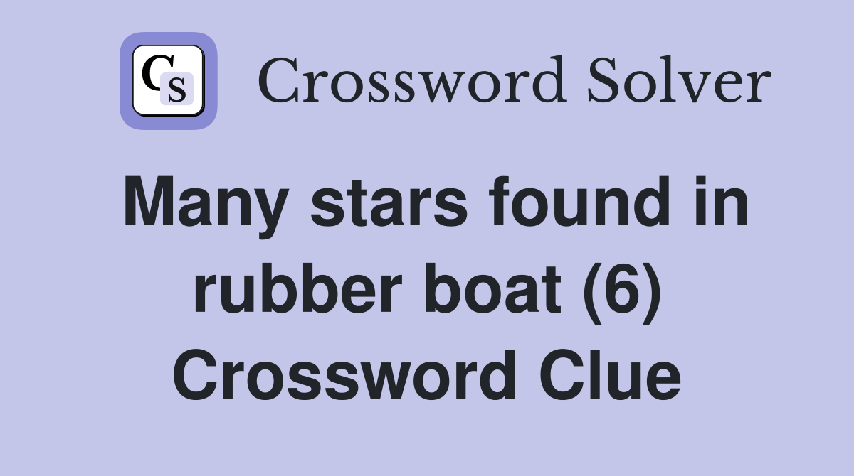 Many stars found in rubber boat (6) Crossword Clue