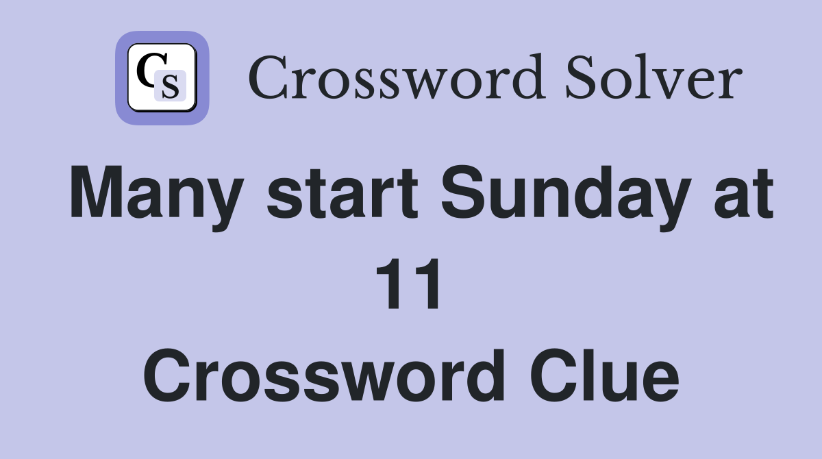 Many start Sunday at 11 Crossword Clue