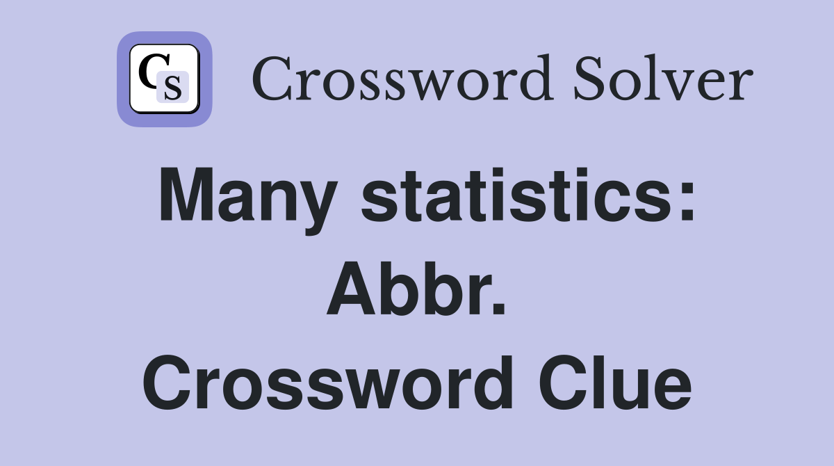 Many statistics: Abbr. Crossword Clue