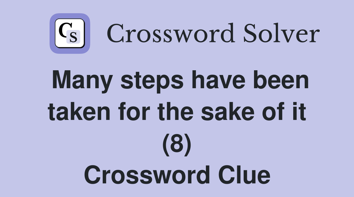 Many steps have been taken for the sake of it (8) Crossword Clue