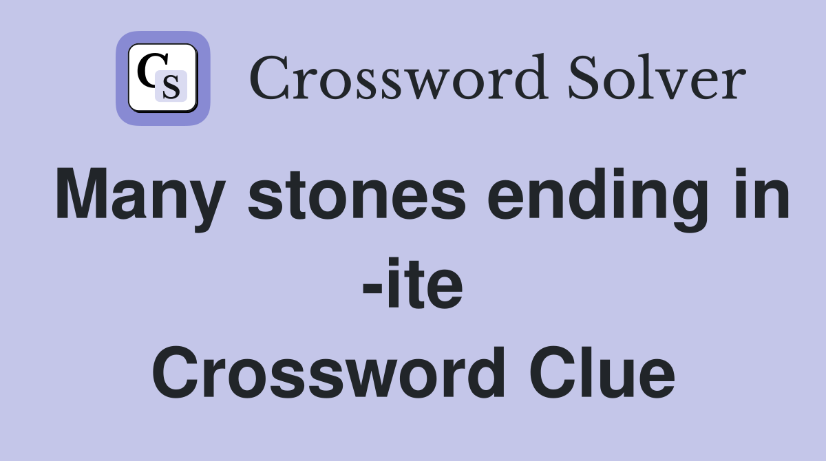 Many stones ending in -ite Crossword Clue
