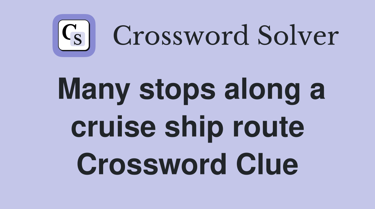 Many stops along a cruise ship route Crossword Clue