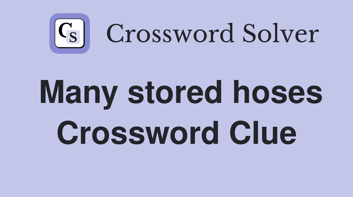 Many stored hoses Crossword Clue