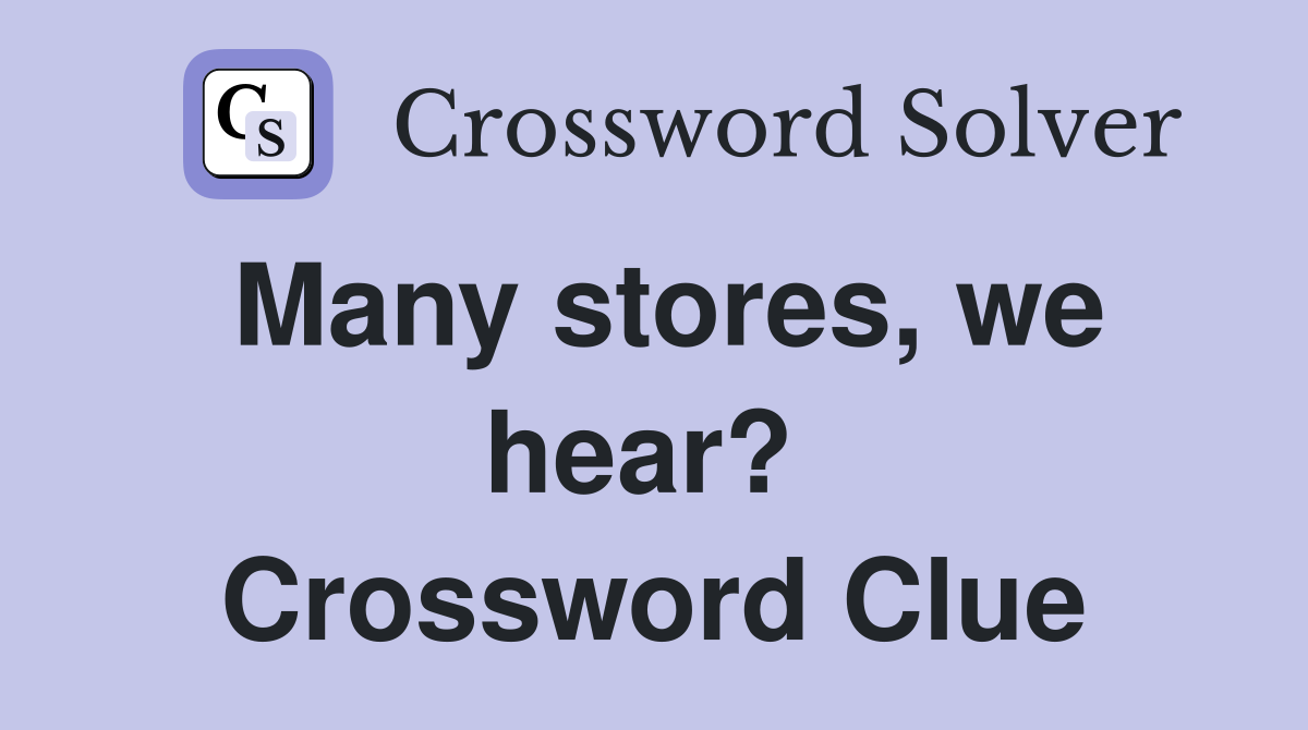 Many stores, we hear?  Crossword Clue