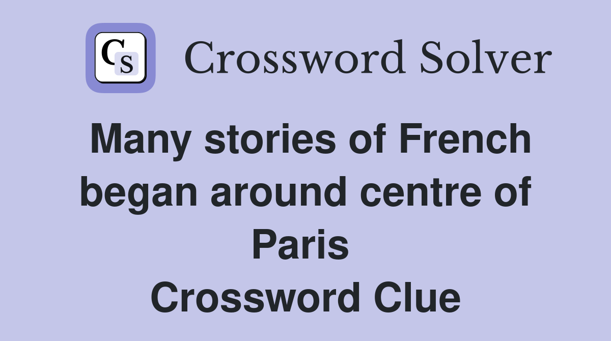 Many stories of French began around centre of Paris  Crossword Clue