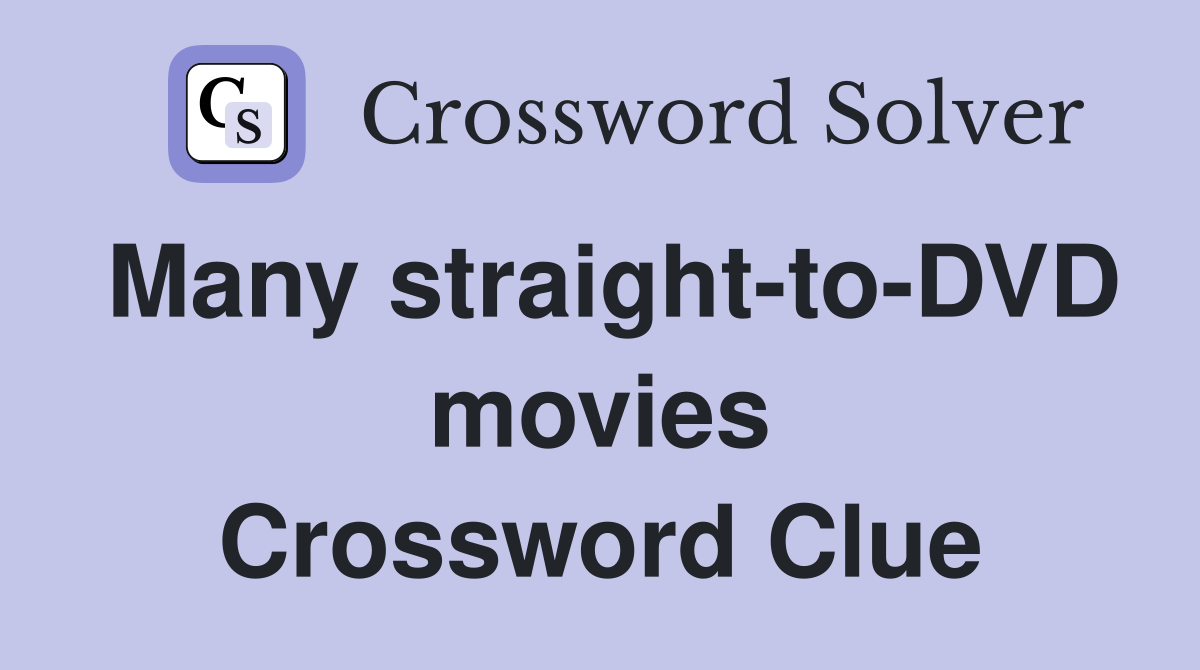 Many straight-to-DVD movies Crossword Clue