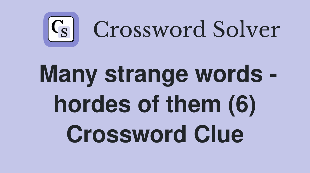 Many strange words - hordes of them (6) Crossword Clue