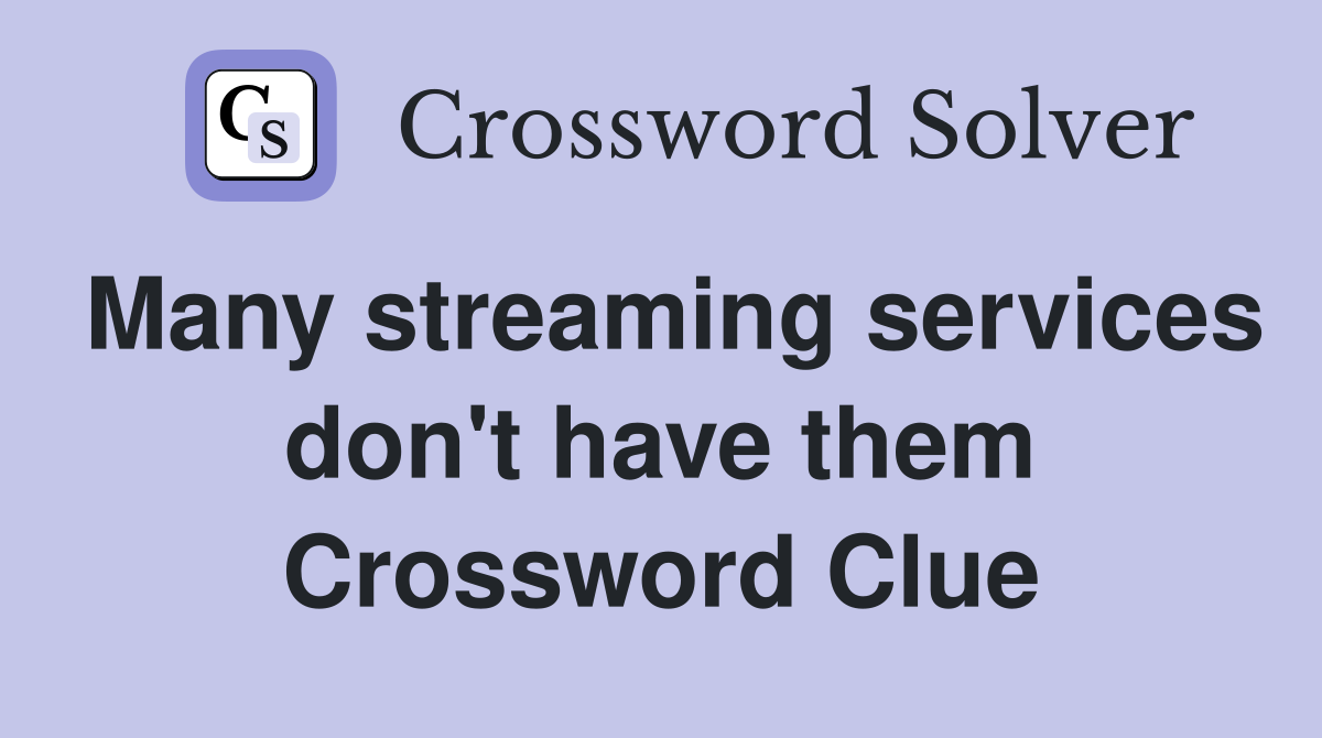 Many streaming services don't have them Crossword Clue