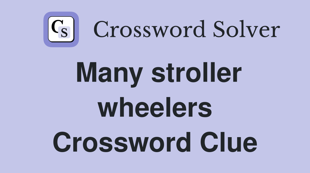 Many stroller wheelers Crossword Clue