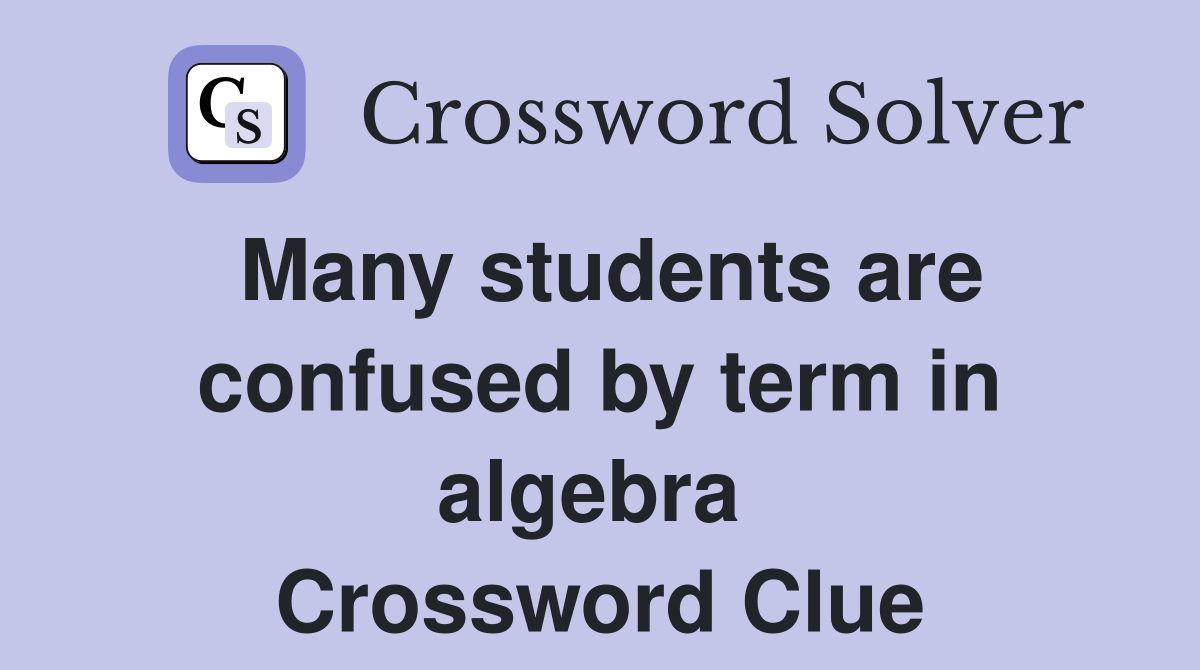 Many students are confused by term in algebra  Crossword Clue