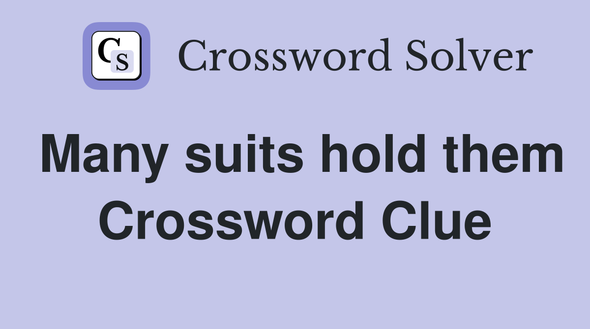 Many suits hold them Crossword Clue