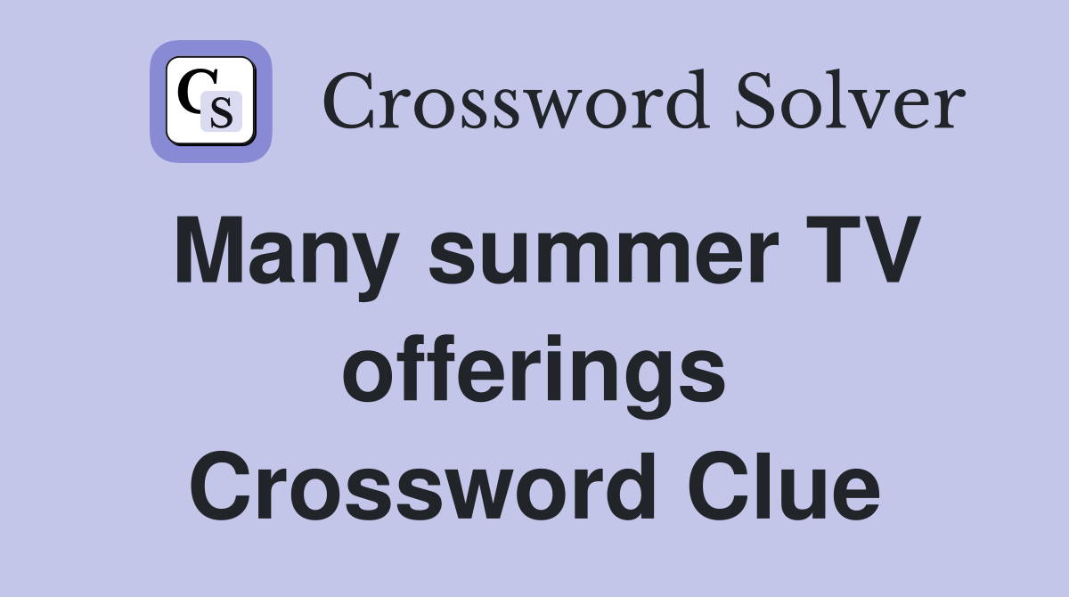 Many summer TV offerings Crossword Clue