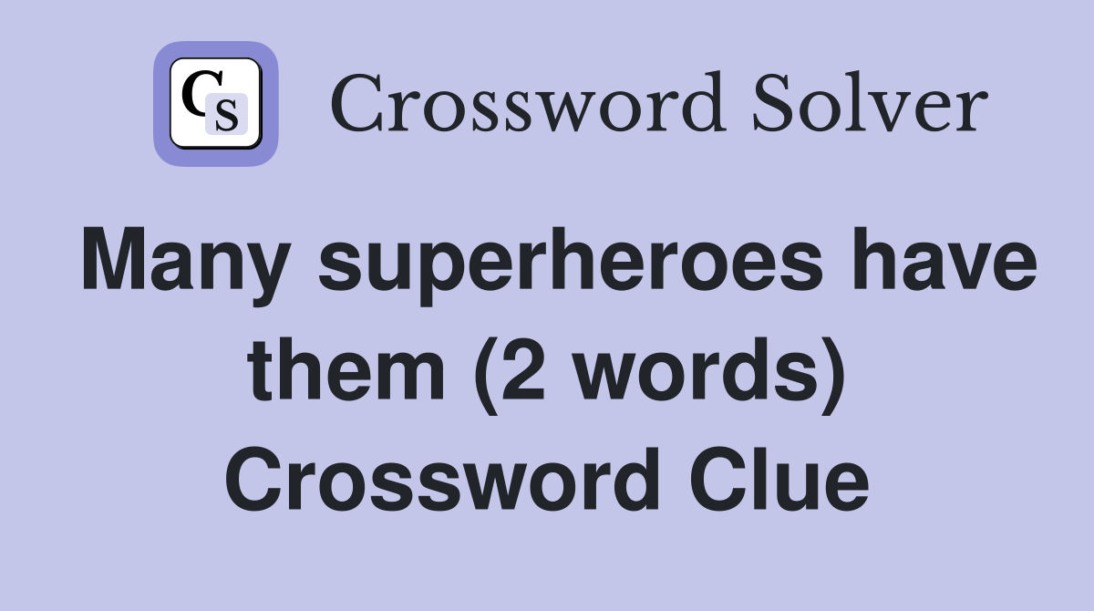 Many superheroes have them (2 words) Crossword Clue