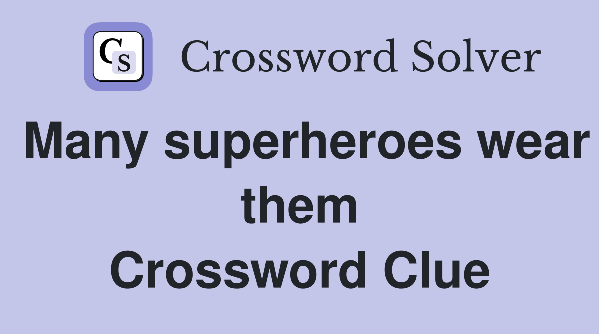 Many superheroes wear them Crossword Clue