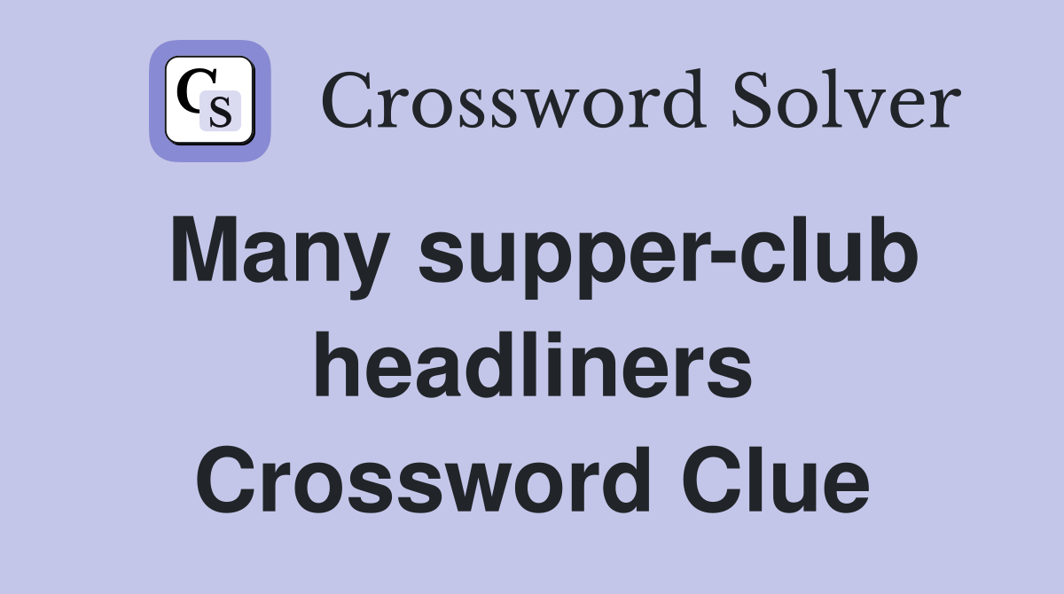 Many supper-club headliners Crossword Clue